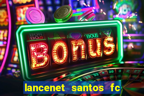 lancenet santos fc ultimas noticias